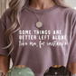 Some Things Are Better Left Alone T-Shirt