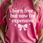 Born, Free, Now Expensive Graphic Tee