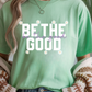 Be The Good Graphic Tee