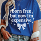 Born, Free, Now Expensive Graphic Tee