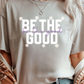Be The Good Graphic Tee